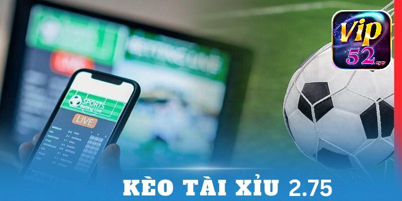 Tìm hiểu kèo tài xỉu 2.75